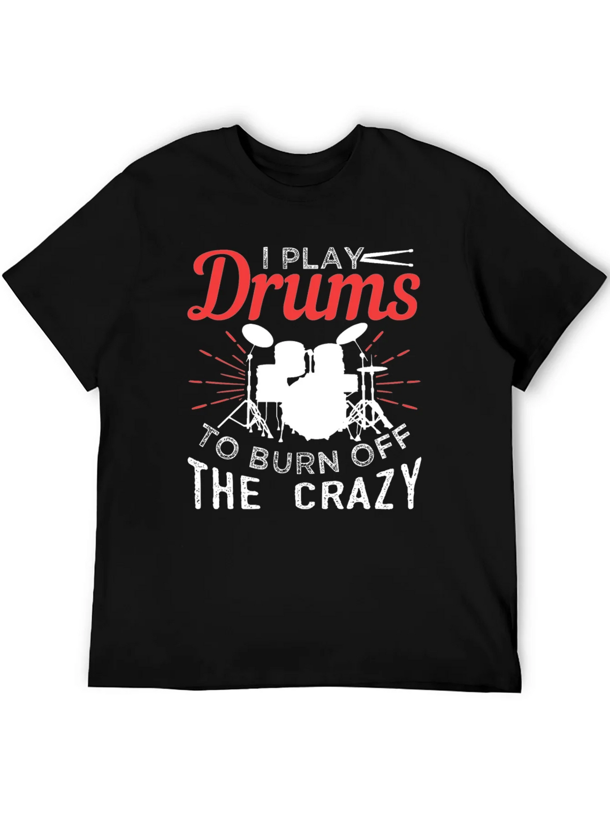 I Play Drums to Burn Off the Crazy Graphic Tee
