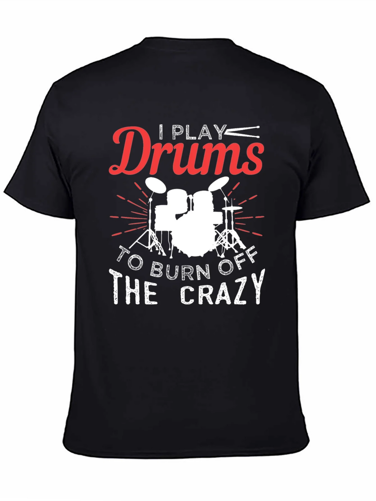 I Play Drums to Burn Off the Crazy Graphic Tee